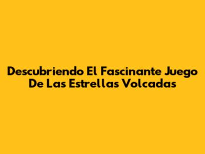 Descubriendo El Fascinante Juego De Las Estrellas Volcadas