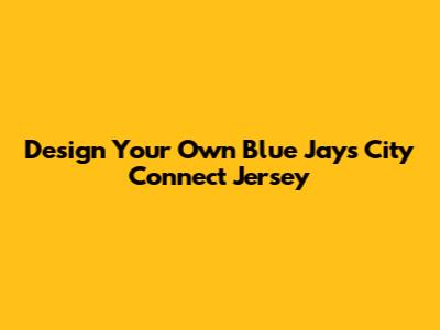 Design Your Own Blue Jays City Connect Jersey