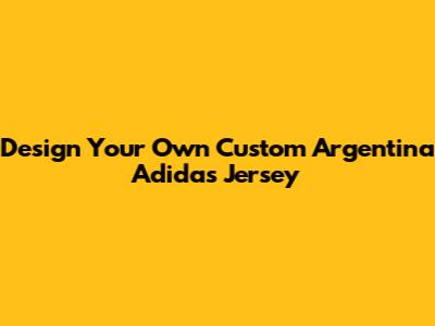 Design Your Own Custom Argentina Adidas Jersey