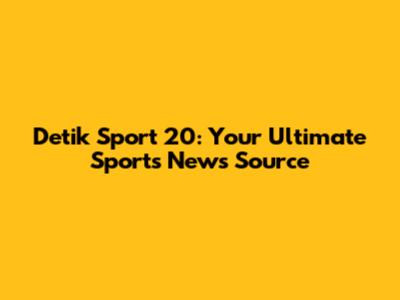 Detik Sport 20: Your Ultimate Sports News Source