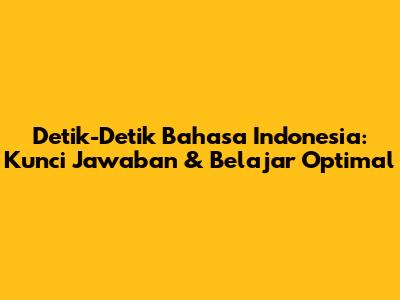 Detik-Detik Bahasa Indonesia: Kunci Jawaban & Belajar Optimal