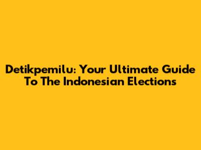 Detikpemilu: Your Ultimate Guide To The Indonesian Elections