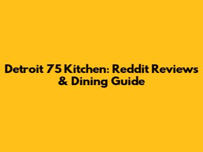 Detroit 75 Kitchen: Reddit Reviews & Dining Guide