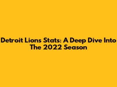 Detroit Lions Stats: A Deep Dive Into The 2022 Season