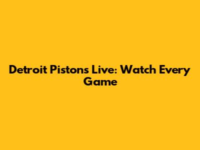Detroit Pistons Live: Watch Every Game