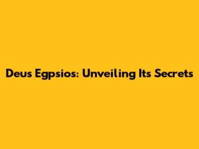 Deus Egpsios: Unveiling Its Secrets