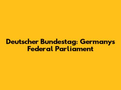 Deutscher Bundestag: Germany's Federal Parliament