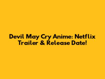 Devil May Cry Anime: Netflix Trailer & Release Date!