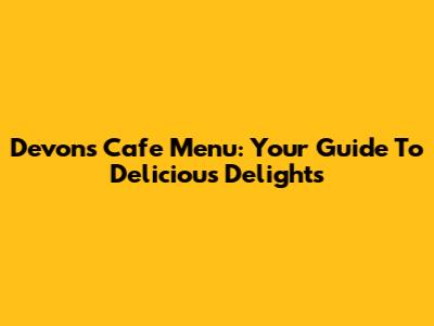 Devon's Cafe Menu: Your Guide To Delicious Delights