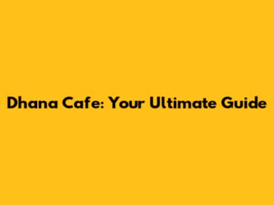 Dhana Cafe: Your Ultimate Guide