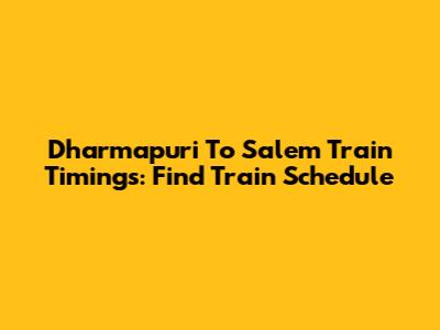 Dharmapuri To Salem Train Timings: Find Train Schedule