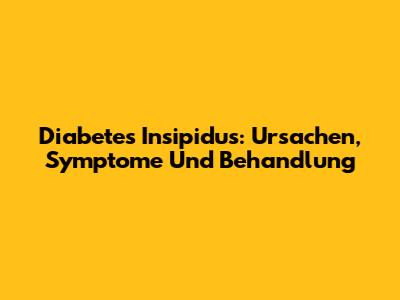 Diabetes Insipidus: Ursachen, Symptome Und Behandlung