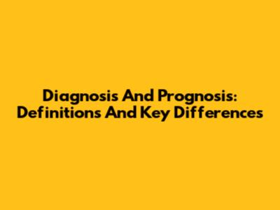 Diagnosis And Prognosis: Definitions And Key Differences