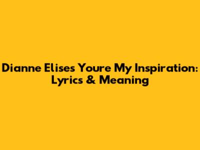 Dianne Elise's 'You're My Inspiration': Lyrics & Meaning