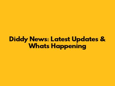 Diddy News: Latest Updates & What's Happening