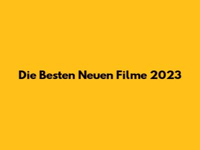 Die Besten Neuen Filme 2023