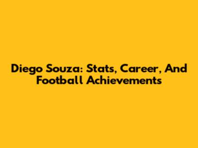 Diego Souza: Stats, Career, And Football Achievements