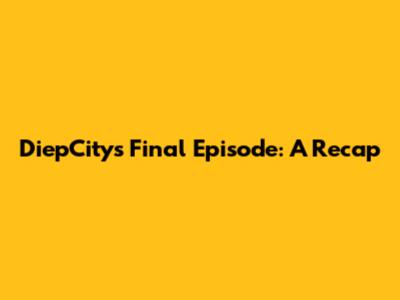 DiepCity's Final Episode: A Recap