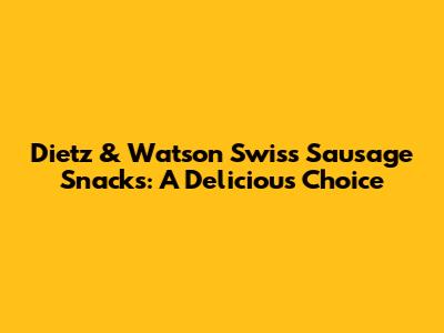 Dietz & Watson Swiss Sausage Snacks: A Delicious Choice