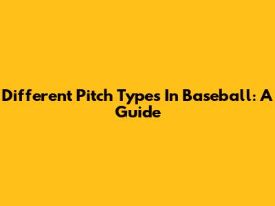Different Pitch Types In Baseball: A Guide
