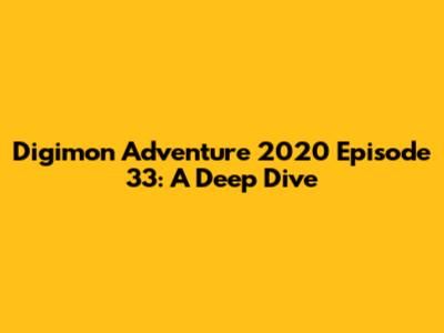Digimon Adventure 2020 Episode 33: A Deep Dive