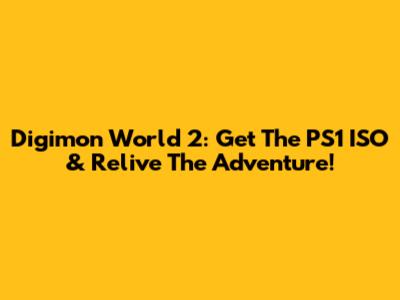 Digimon World 2: Get The PS1 ISO & Relive The Adventure!