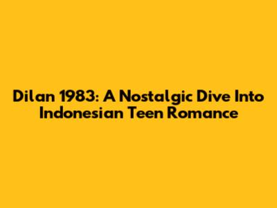 Dilan 1983: A Nostalgic Dive Into Indonesian Teen Romance