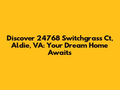 Discover 24768 Switchgrass Ct, Aldie, VA: Your Dream Home Awaits