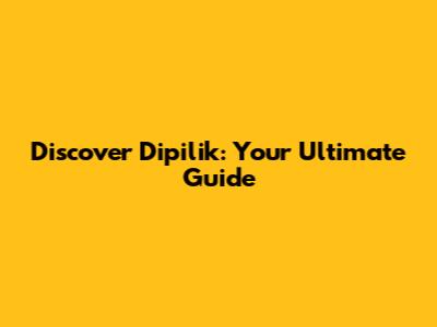 Discover Dipilik: Your Ultimate Guide