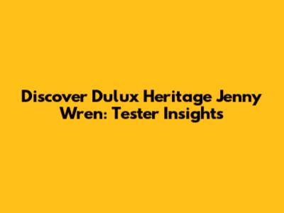 Discover Dulux Heritage Jenny Wren: Tester Insights