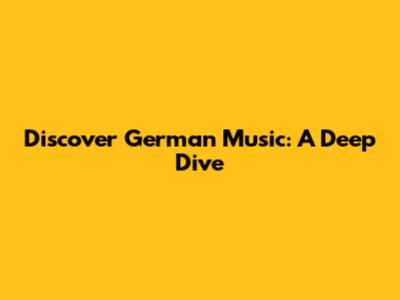 Discover German Music: A Deep Dive