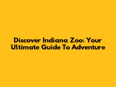 Discover Indiana Zoo: Your Ultimate Guide To Adventure