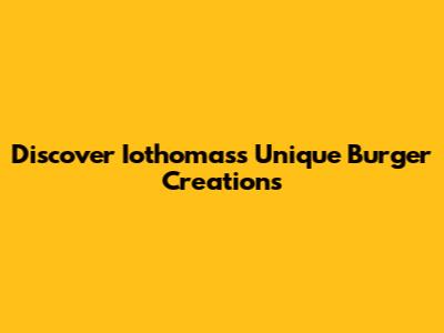 Discover Iothomas's Unique Burger Creations