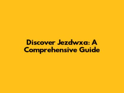 Discover Jezdwxa: A Comprehensive Guide