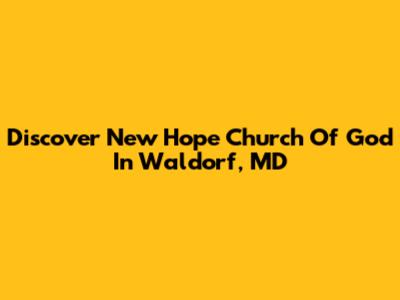 Discover New Hope Church Of God In Waldorf, MD