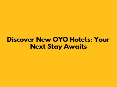 Discover New OYO Hotels: Your Next Stay Awaits