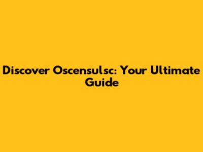 Discover Oscensulsc: Your Ultimate Guide