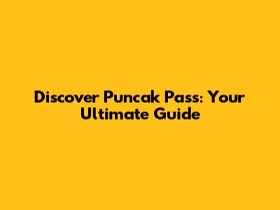 Discover Puncak Pass: Your Ultimate Guide