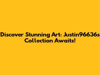 Discover Stunning Art: Justin96636's Collection Awaits!