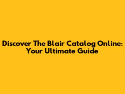 Discover The Blair Catalog Online: Your Ultimate Guide