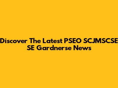 Discover The Latest PSEO SCJMSCSE SE Gardnerse News