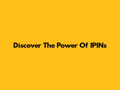 Discover The Power Of IPINs
