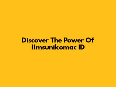 Discover The Power Of Ilmsunikomac ID