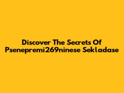 Discover The Secrets Of Psenepremi269ninese Sekladase