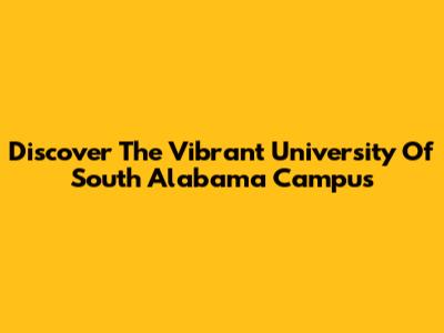 Discover The Vibrant University Of South Alabama Campus