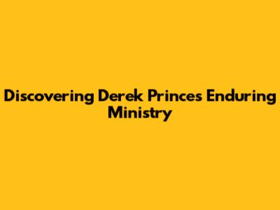 Discovering Derek Prince's Enduring Ministry