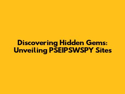Discovering Hidden Gems: Unveiling PSEIPSWSPY Sites
