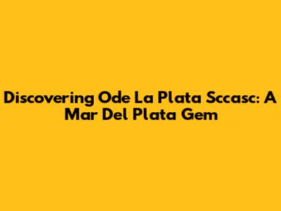 Discovering Ode La Plata Sccasc: A Mar Del Plata Gem