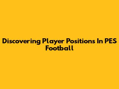 Discovering Player Positions In PES Football