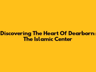 Discovering The Heart Of Dearborn: The Islamic Center
